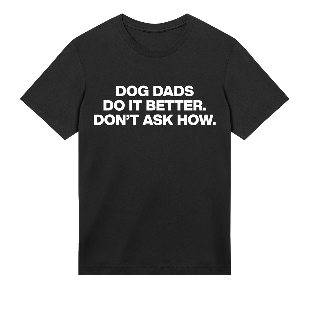 Black t-shirt with white text 'DOG DADS DO IT BETTER. DON'T ASK HOW.' on a white background