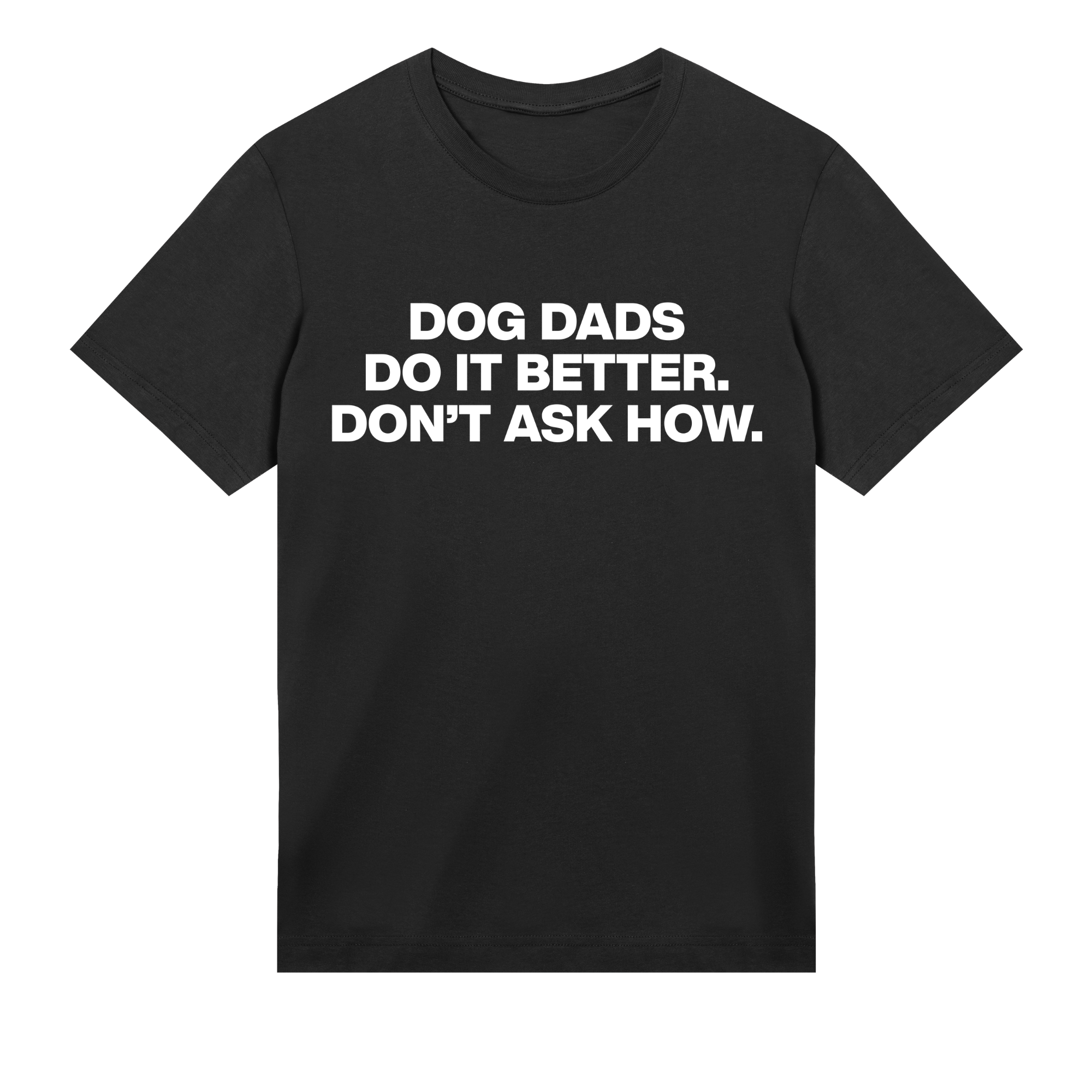 Black t-shirt with white text 'DOG DADS DO IT BETTER. DON'T ASK HOW.' on a white background