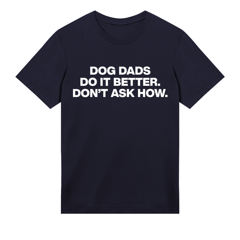 Navy t-shirt with white text 'DOG DADS DO IT BETTER. DON'T ASK HOW.' on a white background