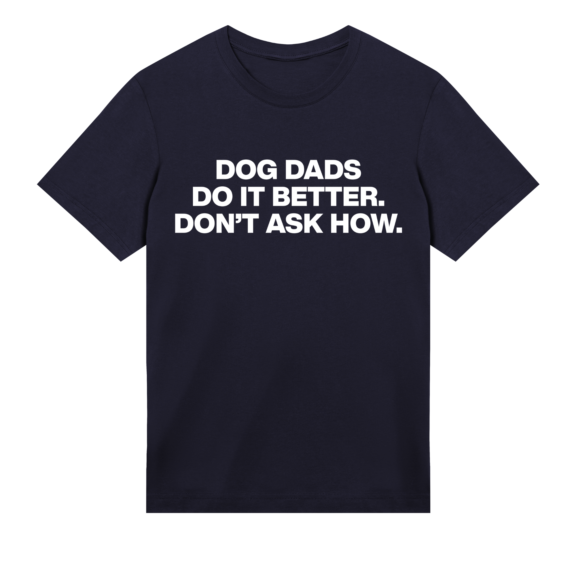 Navy t-shirt with white text 'DOG DADS DO IT BETTER. DON'T ASK HOW.' on a white background